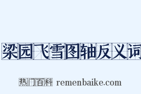 梁园飞雪图轴反义词是什么意思的图片